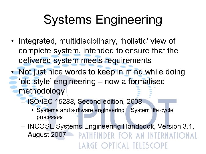 Systems Engineering • Integrated, multidisciplinary, ‘holistic’ view of complete system, intended to ensure that