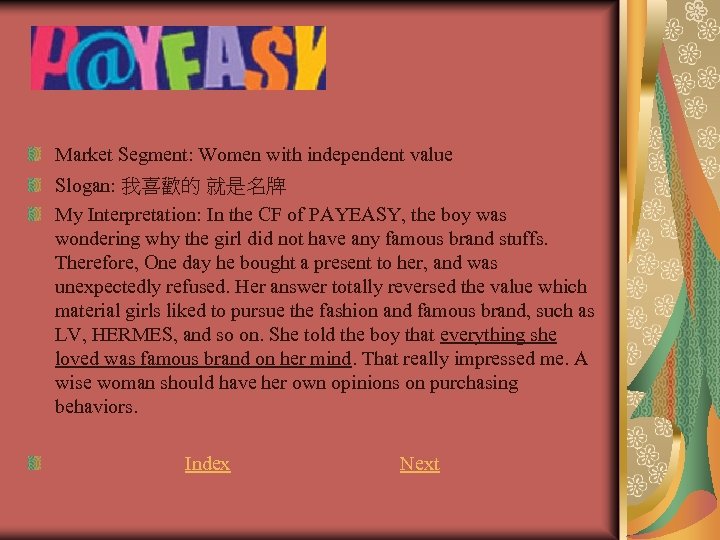 Market Segment: Women with independent value Slogan: 我喜歡的 就是名牌 My Interpretation: In the CF