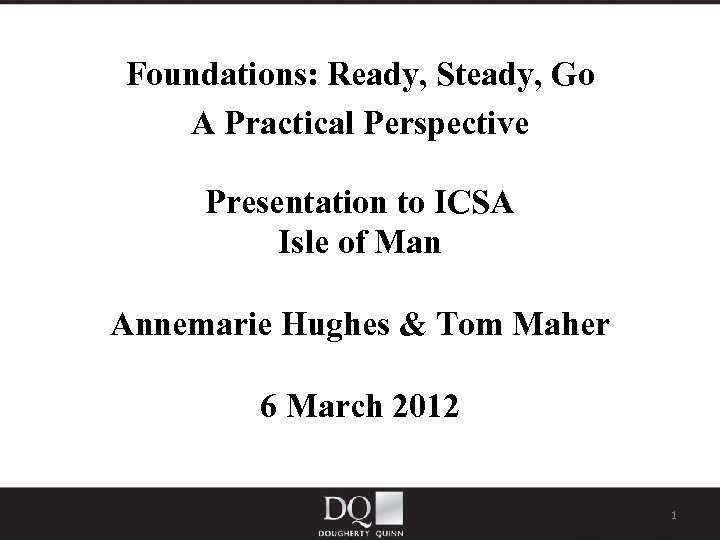 Foundations: Ready, Steady, Go A Practical Perspective Presentation to ICSA Isle of Man Annemarie