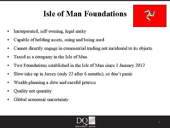 Isle of Man Foundations • Incorporated, self-owning, legal entity • Capable of holding assets,