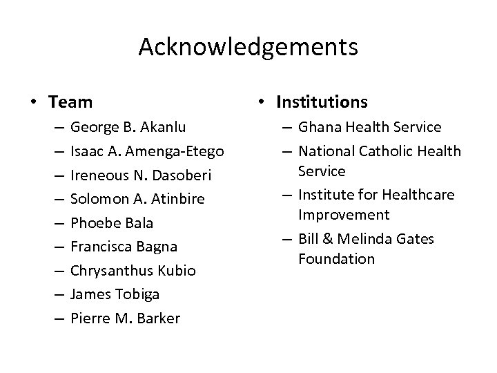 Acknowledgements • Team – – – – – George B. Akanlu Isaac A. Amenga-Etego