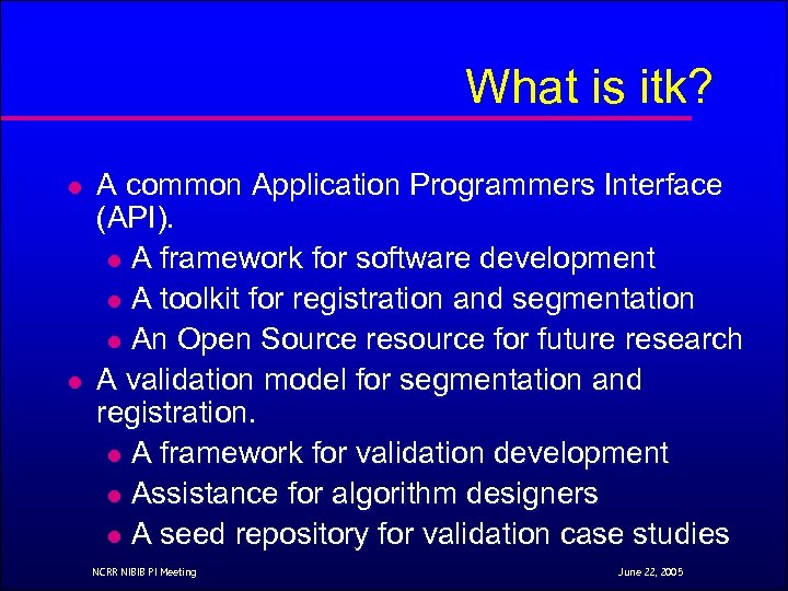 What is itk? l l A common Application Programmers Interface (API). l A framework