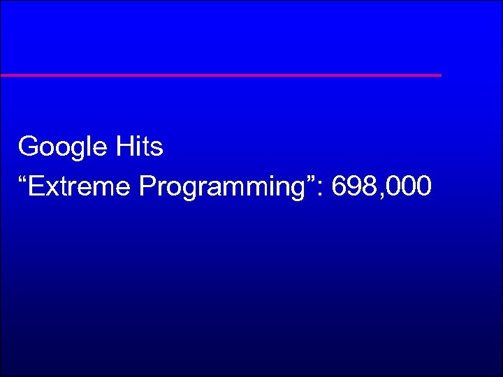 Google Hits “Extreme Programming”: 698, 000 