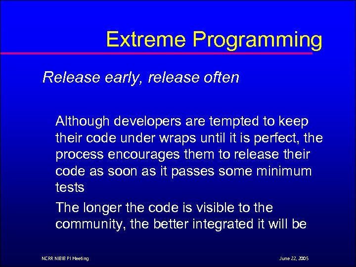 Extreme Programming Release early, release often Although developers are tempted to keep their code