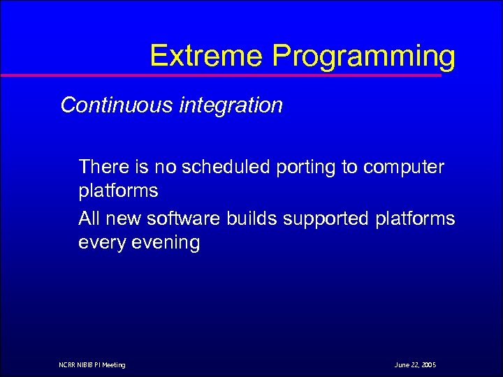 Extreme Programming Continuous integration There is no scheduled porting to computer platforms All new