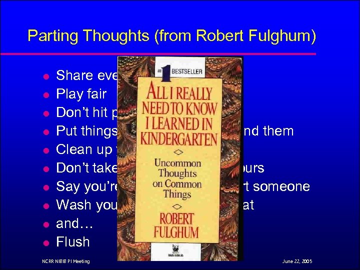 Parting Thoughts (from Robert Fulghum) l l l l l Share everything Play fair