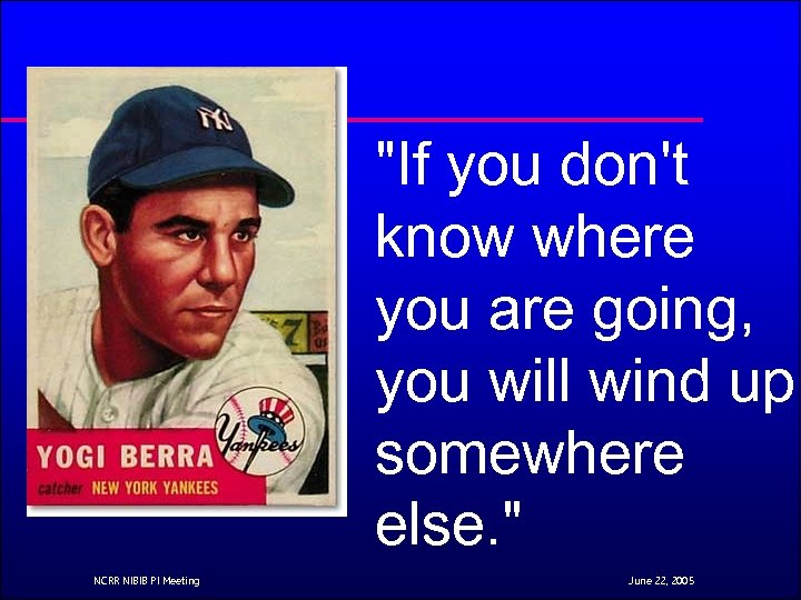 "If you don't know where you are going, you will wind up somewhere else.