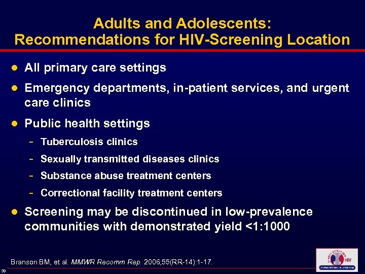 Adults and Adolescents: Recommendations for HIV-Screening Location ● All primary care settings ● Emergency