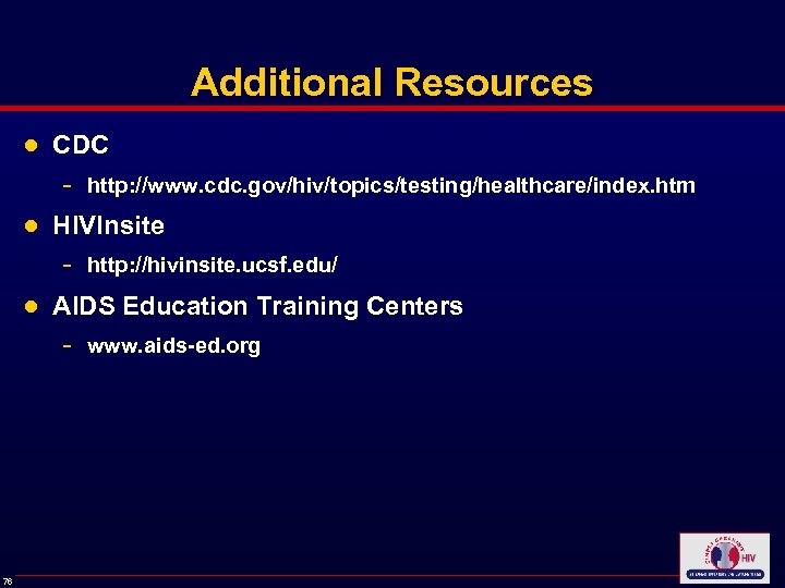 Additional Resources ● CDC - http: //www. cdc. gov/hiv/topics/testing/healthcare/index. htm ● HIVInsite - http:
