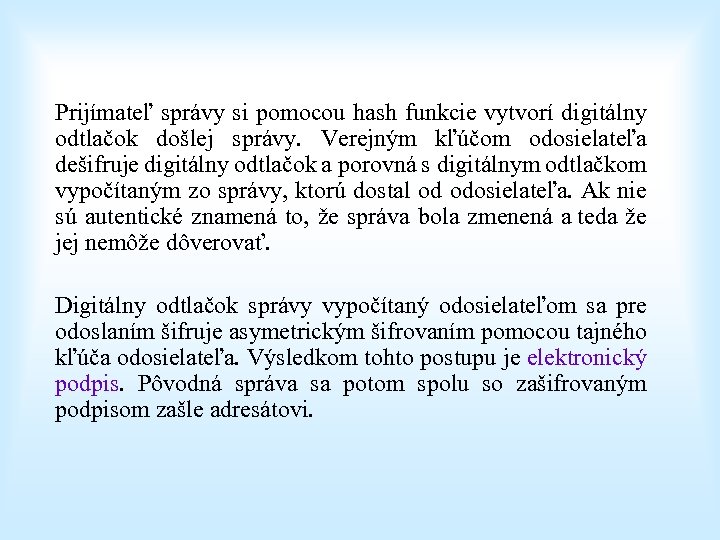 Prijímateľ správy si pomocou hash funkcie vytvorí digitálny odtlačok došlej správy. Verejným kľúčom odosielateľa