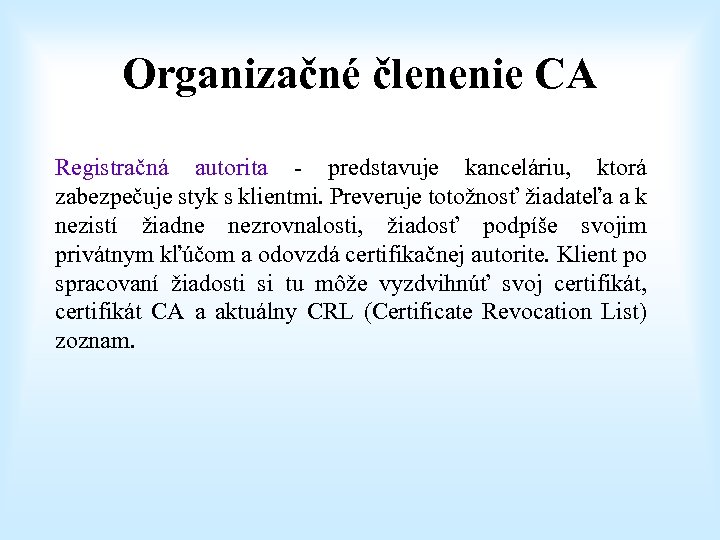 Organizačné členenie CA Registračná autorita - predstavuje kanceláriu, ktorá zabezpečuje styk s klientmi. Preveruje