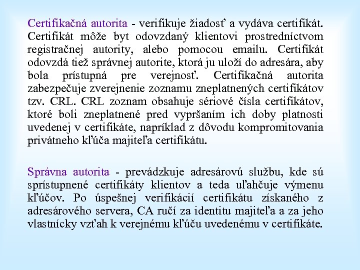 Certifikačná autorita - verifikuje žiadosť a vydáva certifikát. Certifikát môže byt odovzdaný klientovi prostredníctvom