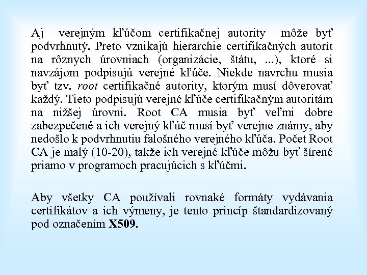 Aj verejným kľúčom certifikačnej autority môže byť podvrhnutý. Preto vznikajú hierarchie certifikačných autorít na