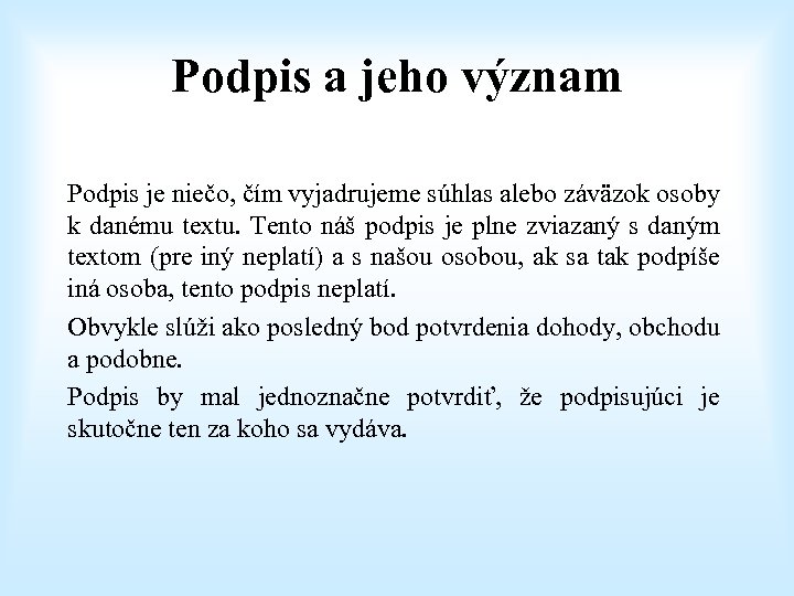 Podpis a jeho význam Podpis je niečo, čím vyjadrujeme súhlas alebo záväzok osoby k