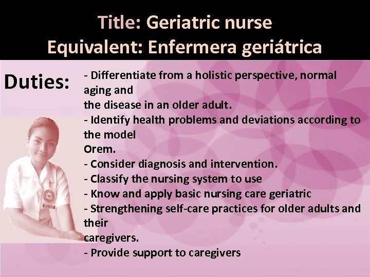 Title: Geriatric nurse Equivalent: Enfermera geriátrica Duties: - Differentiate from a holistic perspective, normal