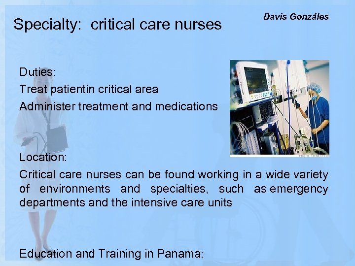 Specialty: critical care nurses Davis Gonzáles Duties: Treat patientin critical area Administer treatment and