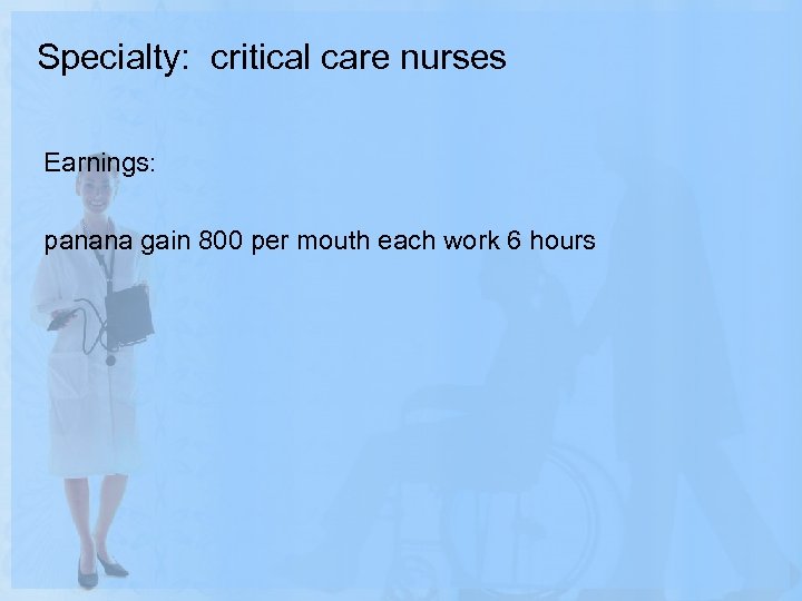 Specialty: critical care nurses Earnings: panana gain 800 per mouth each work 6 hours