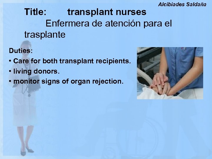 Alcibiades Saldaña Title: transplant nurses Enfermera de atención para el trasplante Duties: • Care