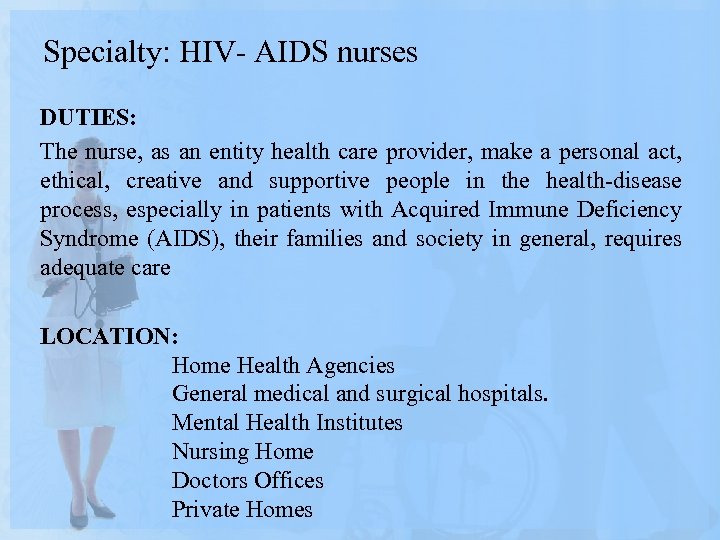 Specialty: HIV- AIDS nurses DUTIES: The nurse, as an entity health care provider, make