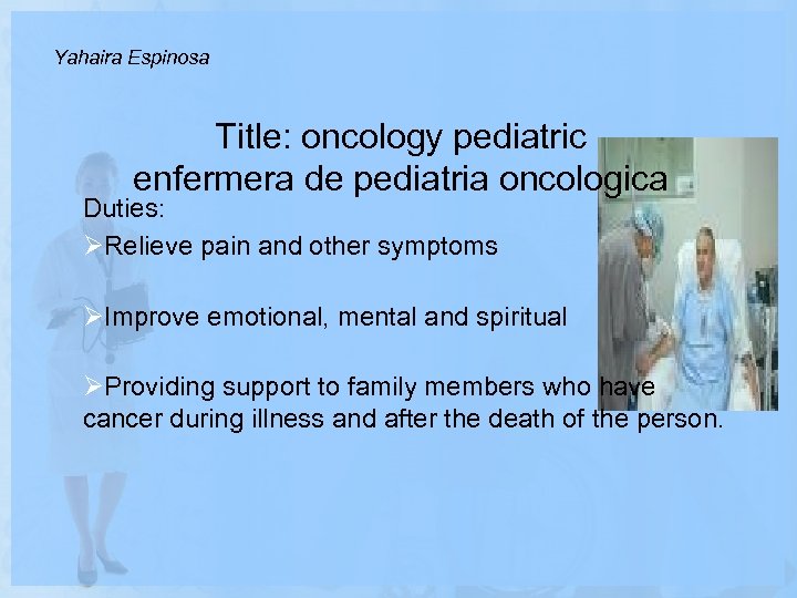 Yahaira Espinosa Title: oncology pediatric enfermera de pediatria oncologica Duties: ØRelieve pain and other