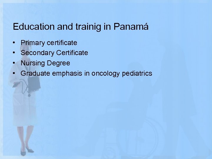 Education and trainig in Panamá • • Primary certificate Secondary Certificate Nursing Degree Graduate