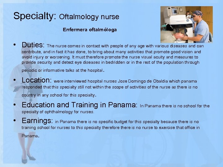 Specialty: Oftalmology nurse Enfermera oftalmóloga • Duties: The nurse comes in contact with people