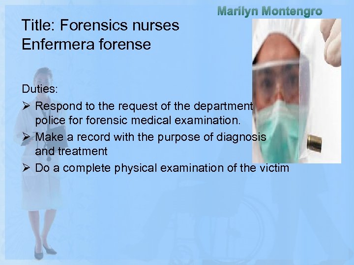 Title: Forensics nurses Enfermera forense Marilyn Montengro Duties: Ø Respond to the request of