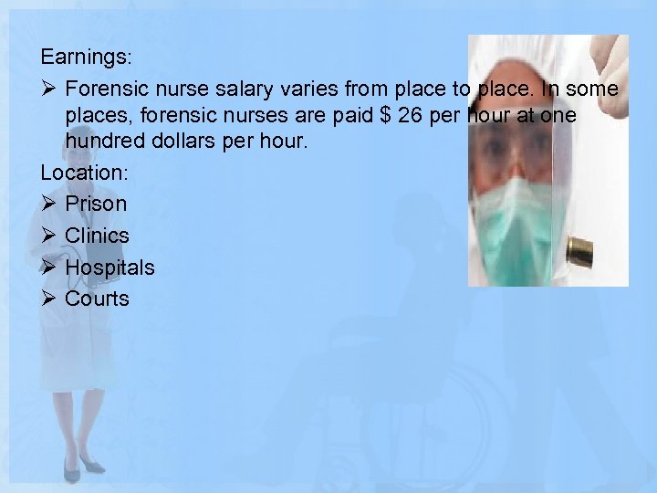 Earnings: Ø Forensic nurse salary varies from place to place. In some places, forensic