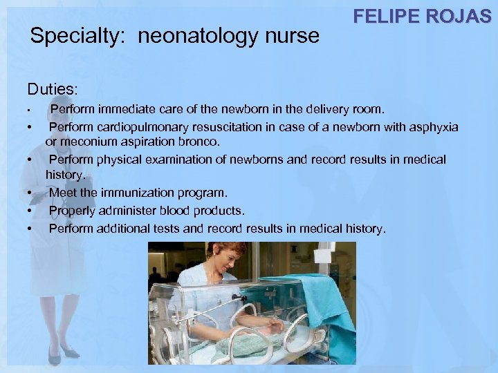 Specialty: neonatology nurse FELIPE ROJAS Duties: • Perform immediate care of the newborn in