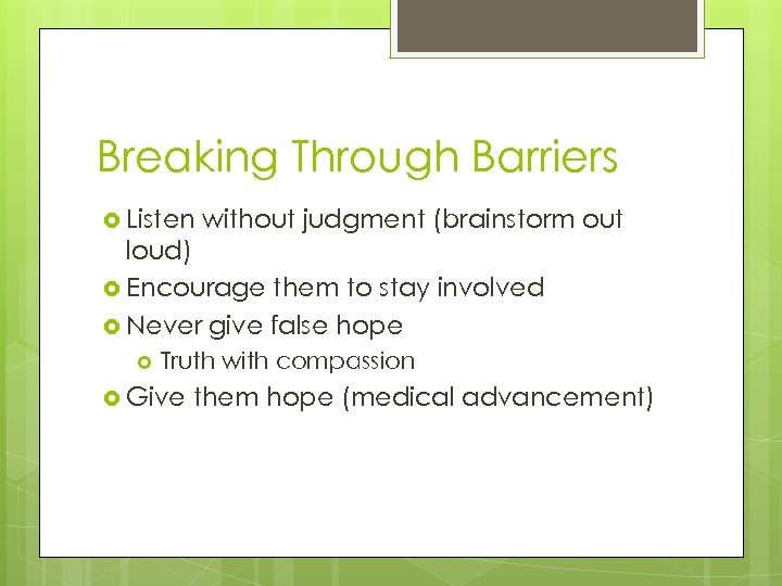 Breaking Through Barriers Listen without judgment (brainstorm out loud) Encourage them to stay involved