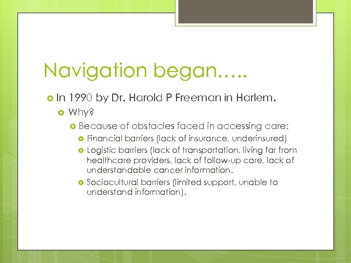 Navigation began…. . In 1990 by Dr. Harold P Freeman in Harlem. Why? Because