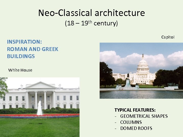 Neo-Classical architecture (18 – 19 th century) INSPIRATION: ROMAN AND GREEK BUILDINGS Capitol White