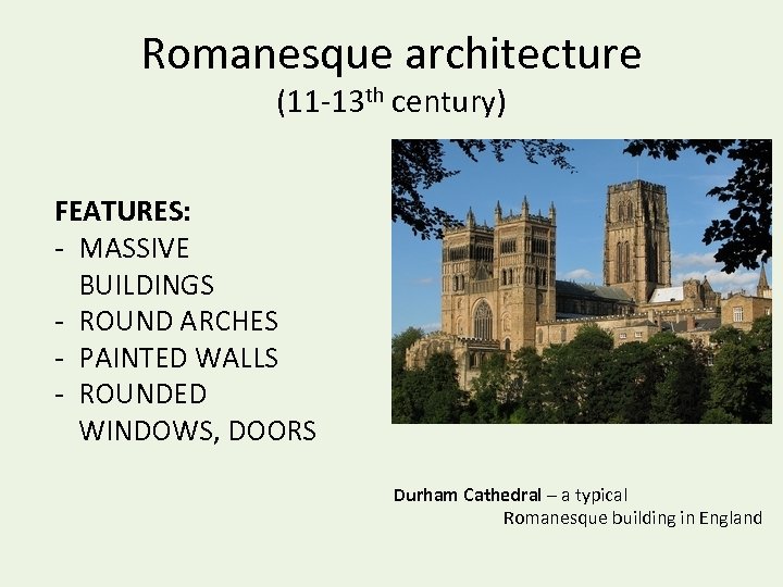 Romanesque architecture (11 -13 th century) FEATURES: - MASSIVE BUILDINGS - ROUND ARCHES -