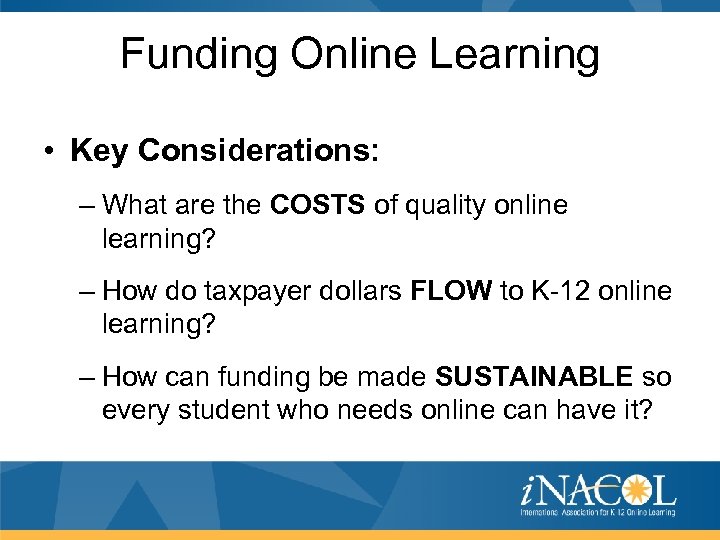 Funding Online Learning • Key Considerations: – What are the COSTS of quality online