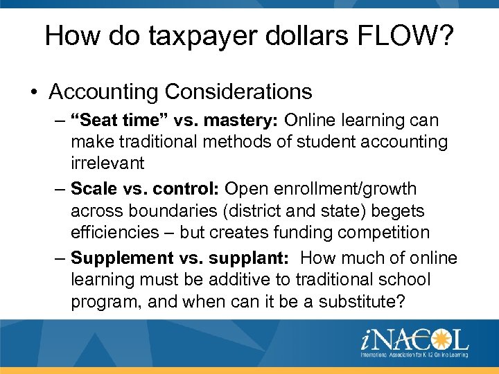 How do taxpayer dollars FLOW? • Accounting Considerations – “Seat time” vs. mastery: Online