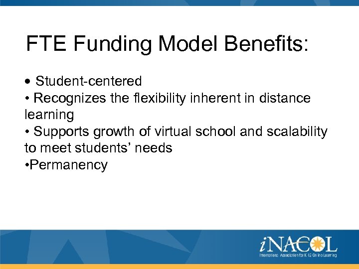 FTE Funding Model Benefits: • Student-centered • Recognizes the flexibility inherent in distance learning