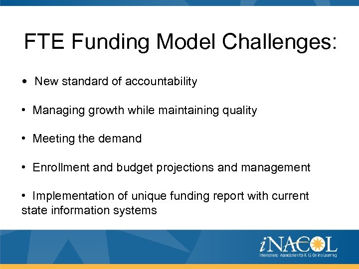 FTE Funding Model Challenges: • New standard of accountability • Managing growth while maintaining