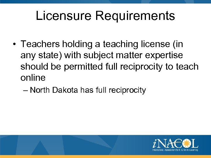 Licensure Requirements • Teachers holding a teaching license (in any state) with subject matter