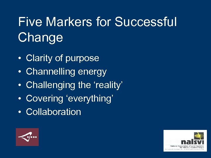 Five Markers for Successful Change • • • Clarity of purpose Channelling energy Challenging