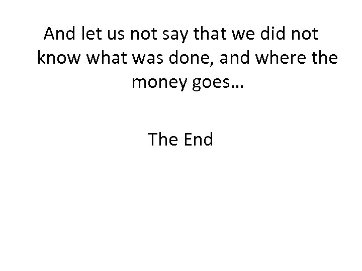 And let us not say that we did not know what was done, and