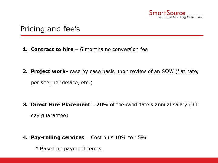 Pricing and fee’s 1. Contract to hire – 6 months no conversion fee 2.