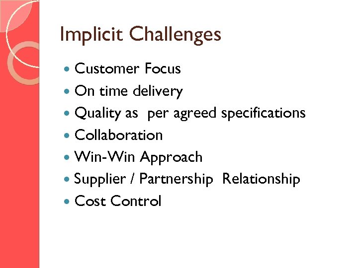 Implicit Challenges Customer Focus On time delivery Quality as per agreed specifications Collaboration Win-Win