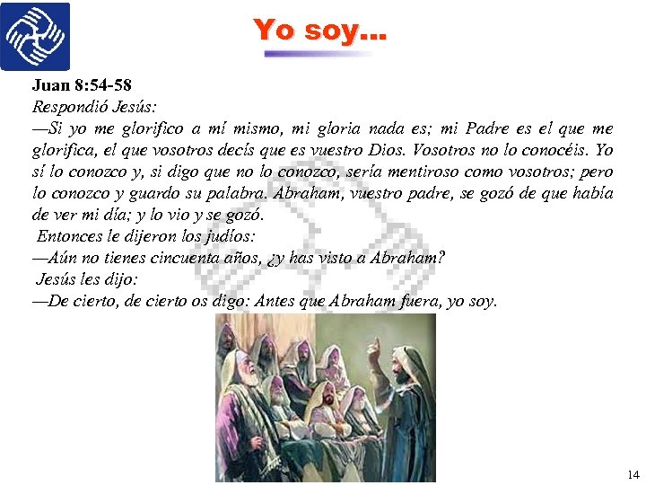 Yo soy… Juan 8: 54 -58 Respondió Jesús: —Si yo me glorifico a mí