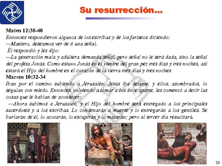 Su resurrección… Mateo 12: 38 -40 Entonces respondieron algunos de los escribas y de