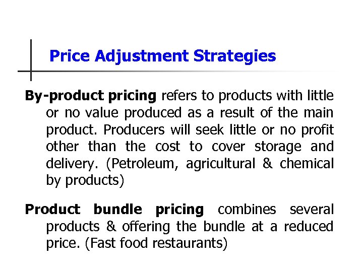 Price Adjustment Strategies By-product pricing refers to products with little or no value produced
