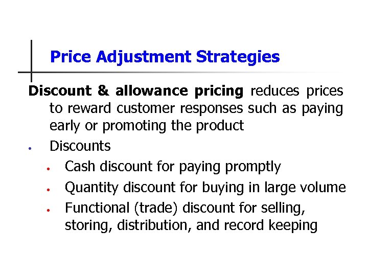 Price Adjustment Strategies Discount & allowance pricing reduces prices to reward customer responses such
