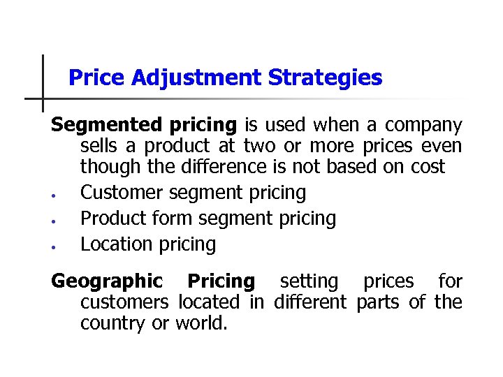 Price Adjustment Strategies Segmented pricing is used when a company sells a product at