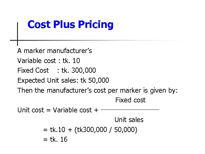 Cost Plus Pricing A marker manufacturer’s Variable cost : tk. 10 Fixed Cost :