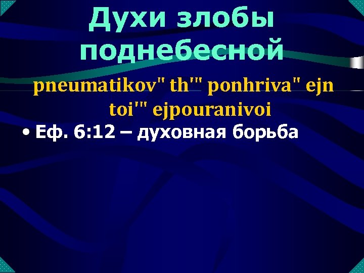 Духи злобы поднебесной pneumatikov" th'" ponhriva" ejn toi'" ejpouranivoi • Еф. 6: 12 –