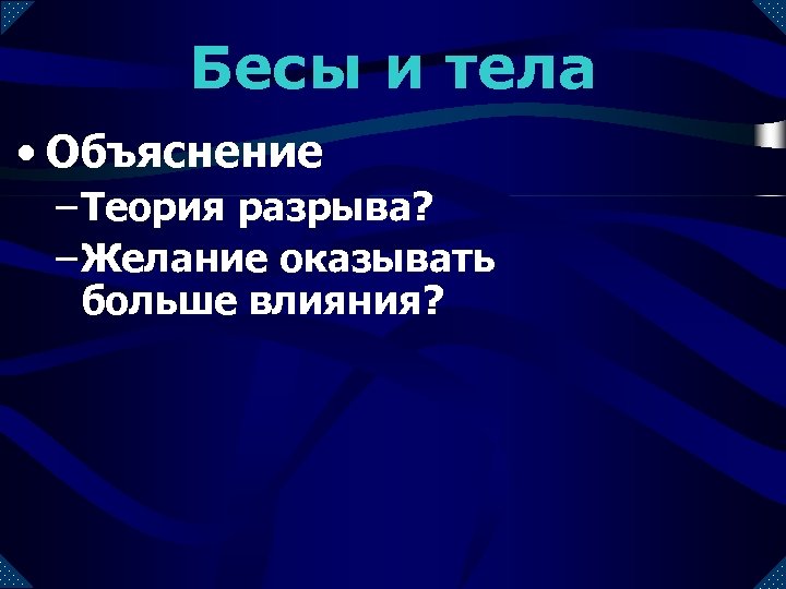 Бесы и тела • Объяснение – Теория разрыва? – Желание оказывать больше влияния? 